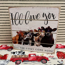 Load image into Gallery viewer, Farmhouse Sign &quot;Love You Til The Cows Come Home&quot;