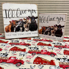 Load image into Gallery viewer, Farmhouse Signs &quot;Love You Til The Cows Come Home&quot;